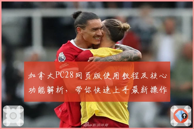 加拿大PC28网页版使用教程及核心功能解析，带你快速上手最新操作体验