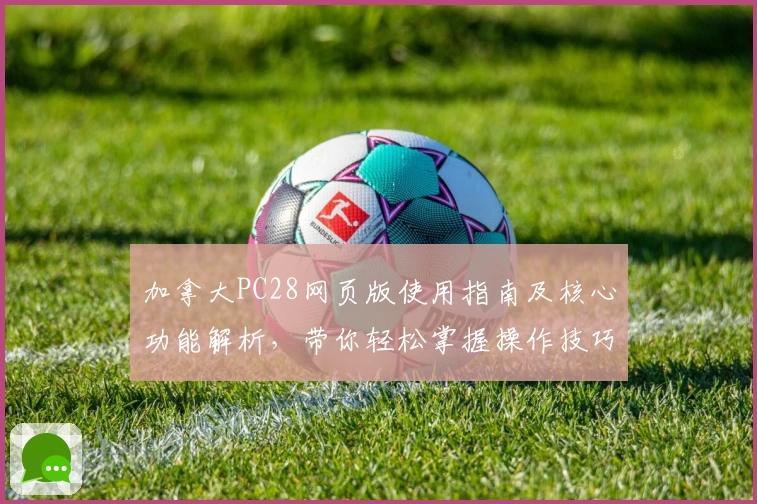 加拿大PC28网页版使用指南及核心功能解析，带你轻松掌握操作技巧